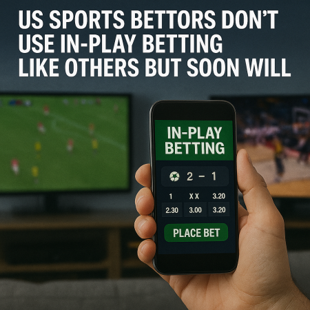 US Sports Bettors Don’t Use In-Play Betting Like Others But Soon Will